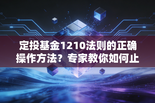 定投基金1210法则的正确操作方法？专家教你如何止盈！