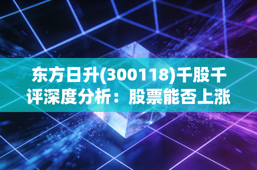 东方日升(300118)千股千评深度分析:股票能否上涨?
