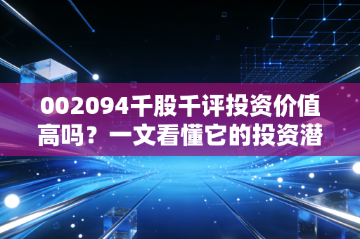 002094千股千评投资价值高吗？一文看懂它的投资潜力