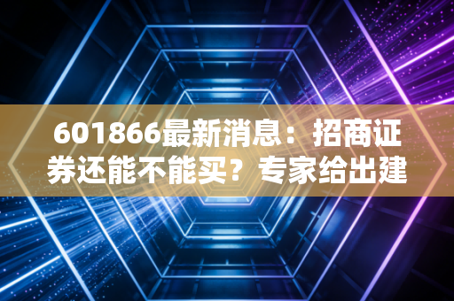 601866最新消息：招商证券还能不能买？专家给出建议
