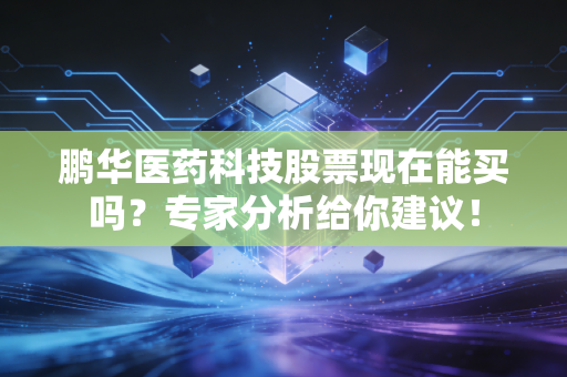 鹏华医药科技股票现在能买吗？专家分析给你建议！