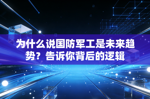为什么说国防军工是未来趋势？告诉你背后的逻辑