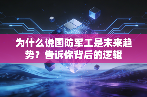 为什么说国防军工是未来趋势？告诉你背后的逻辑