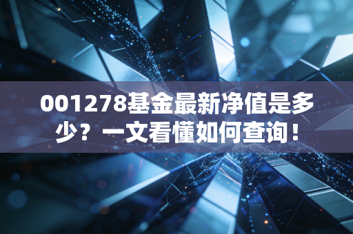 001278基金最新净值是多少？一文看懂如何查询！