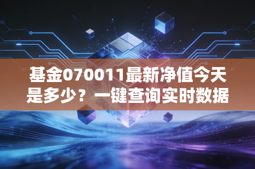 基金070011最新净值今天是多少？一键查询实时数据！