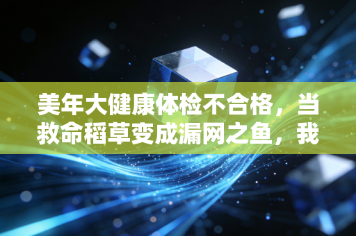 美年大健康体检不合格，当救命稻草变成漏网之鱼，我们该如何审视资本裹挟下的医疗？