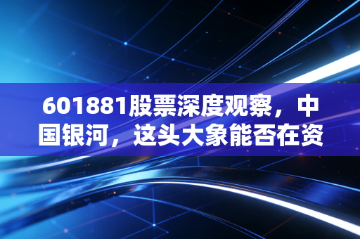 601881股票深度观察，中国银河，这头大象能否在资本市场的风口起舞？