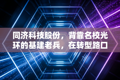 同济科技股份，背靠名校光环的基建老兵，在转型路口如何寻找新增长极？