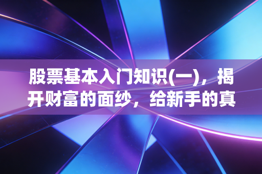 股票基本入门知识(一),揭开财富的面纱,给新手的真心第一课