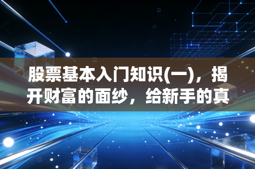 股票基本入门知识(一)，揭开财富的面纱，给新手的真心第一课
