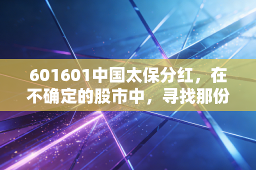 601601中国太保分红,在不确定的股市中,寻找那份稳稳的现金奶牛幸福感