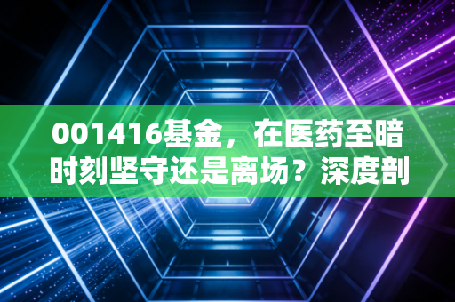 001416基金，在医药至暗时刻坚守还是离场？深度剖析赵蓓的长跑逻辑