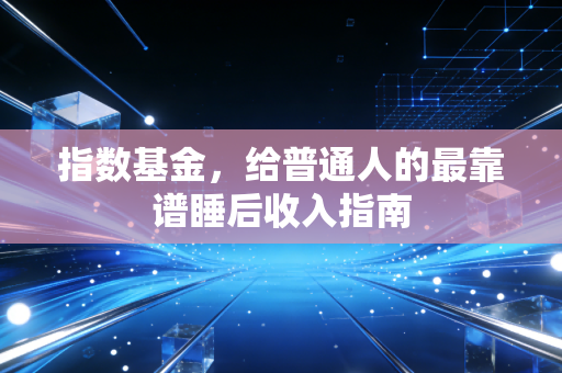 指数基金，给普通人的最靠谱睡后收入指南