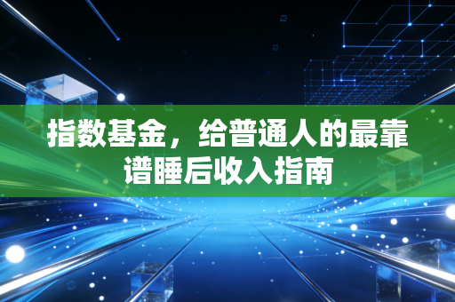 指数基金，给普通人的最靠谱睡后收入指南