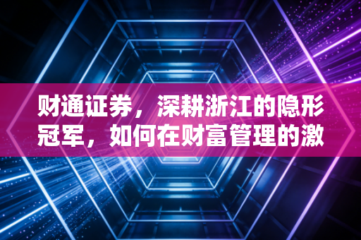财通证券，深耕浙江的隐形冠军，如何在财富管理的激流中稳住方向盘？