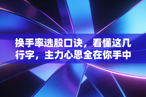 换手率选股口诀,看懂这几行字,主力心思全在你手中