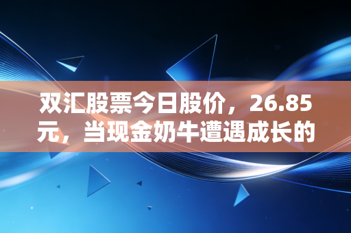 双汇股票今日股价，26.85元，当现金奶牛遭遇成长的烦恼，我们还能持有吗？