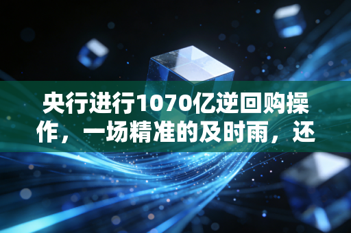 央行进行1070亿逆回购操作，一场精准的及时雨，还是仅仅为了维持现状？