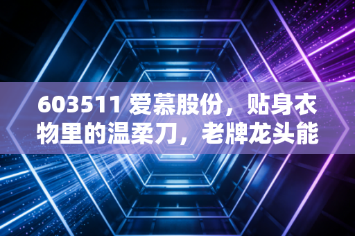 603511 爱慕股份，贴身衣物里的温柔刀，老牌龙头能否在红海中杀出第二春？