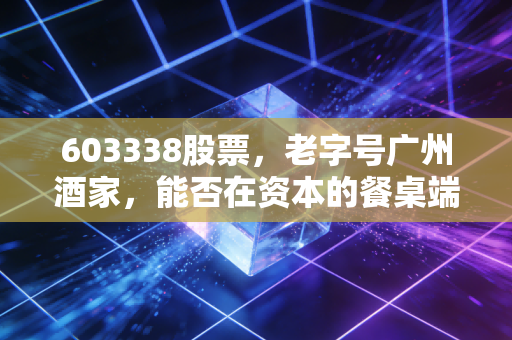 603338股票，老字号广州酒家，能否在资本的餐桌端出一道好菜？