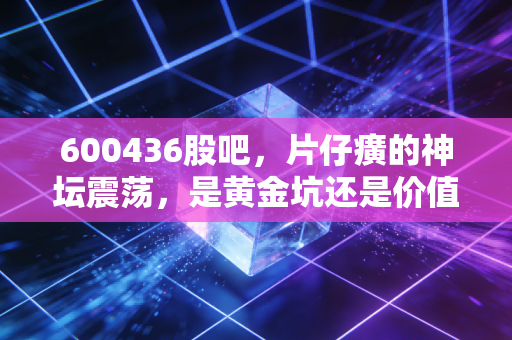 600436股吧，片仔癀的神坛震荡，是黄金坑还是价值回归？
