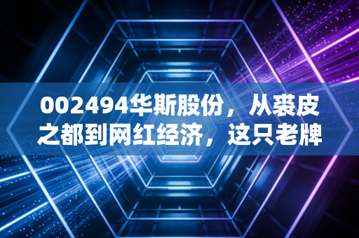 002494华斯股份，从裘皮之都到网红经济，这只老牌毛股还能翻身吗？
