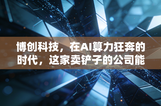 博创科技，在AI算力狂奔的时代，这家卖铲子的公司能否迎来高光时刻？