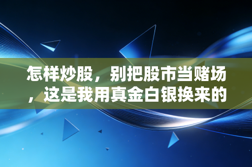 怎样炒股,别把股市当赌场,这是我用真金白银换来的生存法则