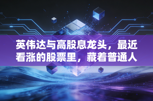 英伟达与高股息龙头，最近看涨的股票里，藏着普通人的财富焦虑