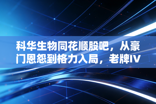 科华生物同花顺股吧,从豪门恩怨到格力入局,老牌IVD龙头的至暗时刻还是黄金坑?
