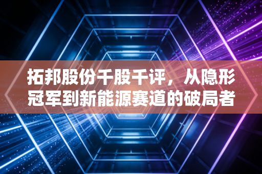 拓邦股份千股千评，从隐形冠军到新能源赛道的破局者，这只股到底值不值得拿？