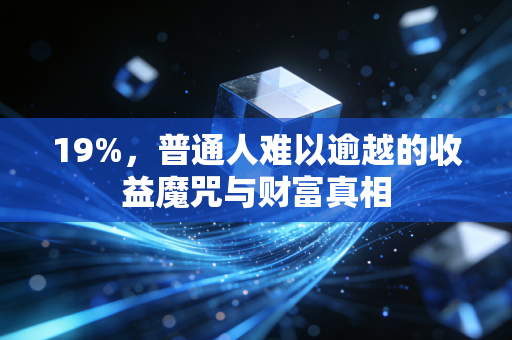 19%，普通人难以逾越的收益魔咒与财富真相