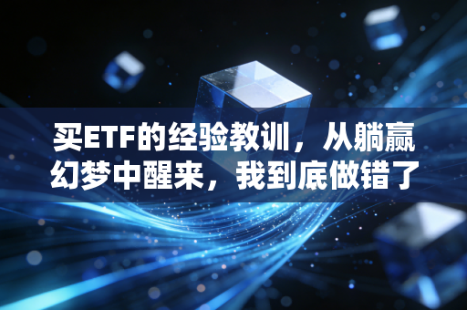 买ETF的经验教训，从躺赢幻梦中醒来，我到底做错了什么？