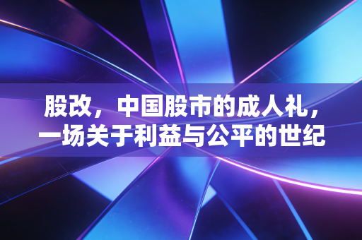股改,中国股市的成人礼,一场关于利益与公平的世纪博弈