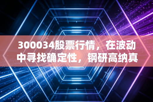 300034股票行情，在波动中寻找确定性，钢研高纳真的是硬科技里的软黄金吗？