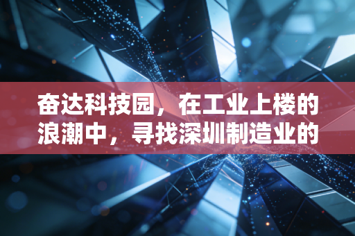 奋达科技园,在工业上楼的浪潮中,寻找深圳制造业的温情与野望
