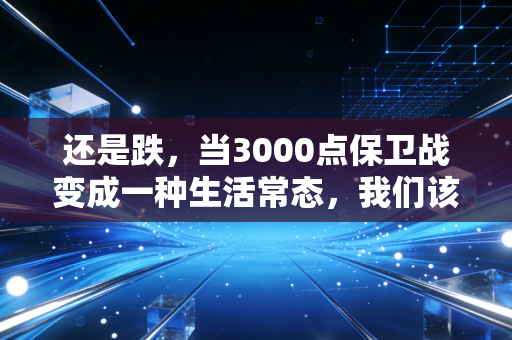 还是跌，当3000点保卫战变成一种生活常态，我们该如何安放那颗焦虑的心？