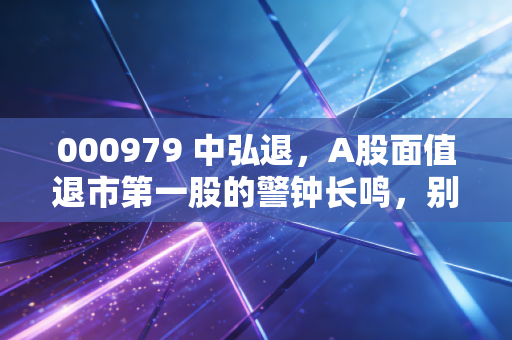 000979 中弘退，A股面值退市第一股的警钟长鸣，别让贪便宜毁了你的财富梦