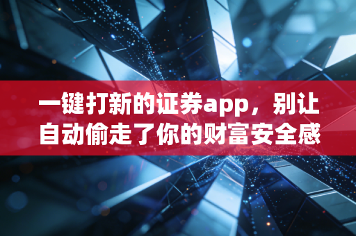 一键打新的证券app，别让自动偷走了你的财富安全感