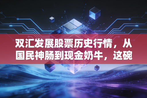 双汇发展股票历史行情，从国民神肠到现金奶牛，这碗红烧肉还香吗？