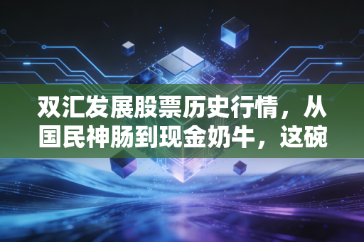 双汇发展股票历史行情，从国民神肠到现金奶牛，这碗红烧肉还香吗？