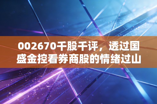 002670千股千评,透过国盛金控看券商股的情绪过山车,你敢上车吗?