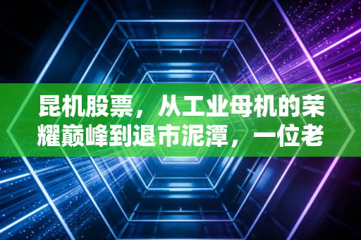 昆机股票,从工业母机的荣耀巅峰到退市泥潭,一位老股民的深度复盘与反思