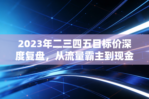 2023年二三四五目标价深度复盘,从流量霸主到现金奶牛,这只股到底值多少?