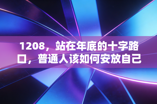 1208，站在年底的十字路口，普通人该如何安放自己的财富与焦虑？