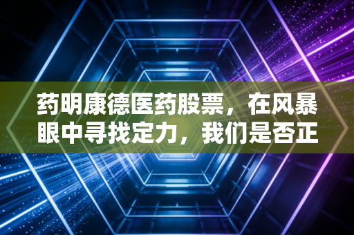 药明康德医药股票，在风暴眼中寻找定力，我们是否正在经历一场巨大的错杀？
