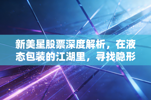 新美星股票深度解析,在液态包装的江湖里,寻找隐形冠军的投资逻辑