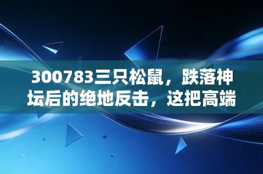 300783三只松鼠,跌落神坛后的绝地反击,这把高端性价比的牌到底能不能赢?