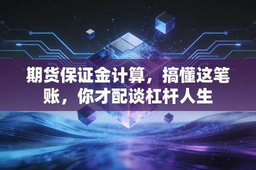 期货保证金计算，搞懂这笔账，你才配谈杠杆人生