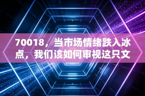70018，当市场情绪跌入冰点，我们该如何审视这只文化教育概念的潜力股？